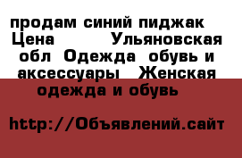 продам синий пиджак  › Цена ­ 750 - Ульяновская обл. Одежда, обувь и аксессуары » Женская одежда и обувь   